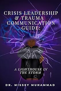 CRISIS LEADERSHIP AND TRAUMA COMMUNICATION GUIDE:: A Lighthouse in the Storm