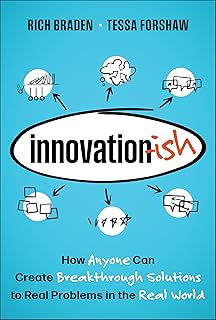 Innovation-ish: How Anyone Can Create Breakthrough Solutions to Real Problems in the Real World