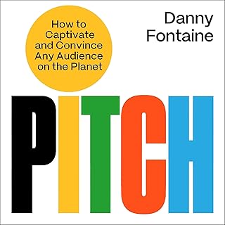 Pitch: How to Captivate and Convince Any Audience on the Planet