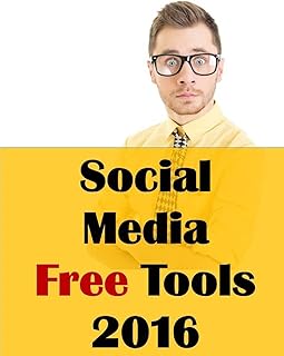 Social Media Free Tools: 2016 Edition - Social Media Marketing Tools to Turbocharge Your Brand for Free on Facebook, LinkedIn, Twitter, YouTube & Every Other Network Known to Man