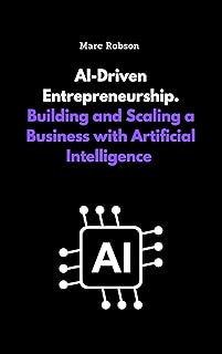 AI-Driven Entrepreneurship: Building and Scaling a Business with Artificial Intelligence (English Edition)