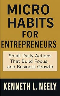 MICRO HABITS FOR ENTREPRENEURS: Small Daily Actions That Build Focus, Discipline, and Business Growth (English Edition)