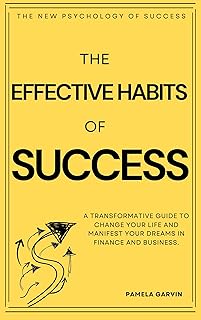 The Effective Habits Of Success : A Transformative Guide To Change your Life and manifest your dreams in Finance and Business. (English Edition)