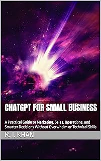 ChatGPT for Small Business: A Practical Guide to Marketing, Sales, Operations, and Smarter Decisions Without Overwhelm or Technical Skills (English Edition)