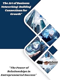 The Power of Networking: Building Relationships for Business Success The Art of Business Networking: Building Connectio